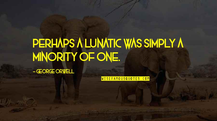 Radislav Shishman Quotes By George Orwell: Perhaps a lunatic was simply a minority of