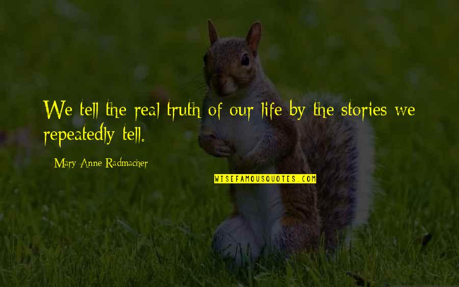 Radkayleb Quotes By Mary Anne Radmacher: We tell the real truth of our life