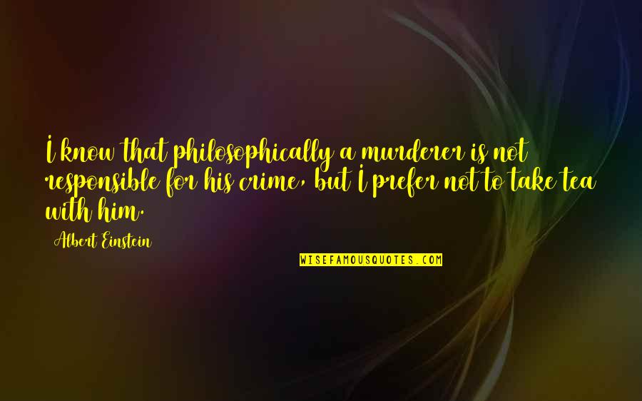 Radnik Export Quotes By Albert Einstein: I know that philosophically a murderer is not