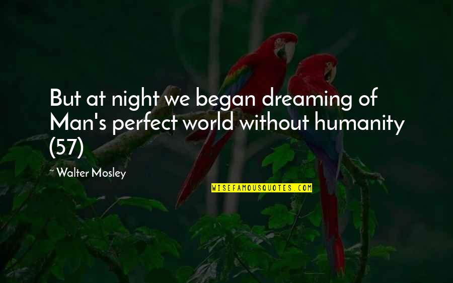 Raemaekers Quotes By Walter Mosley: But at night we began dreaming of Man's