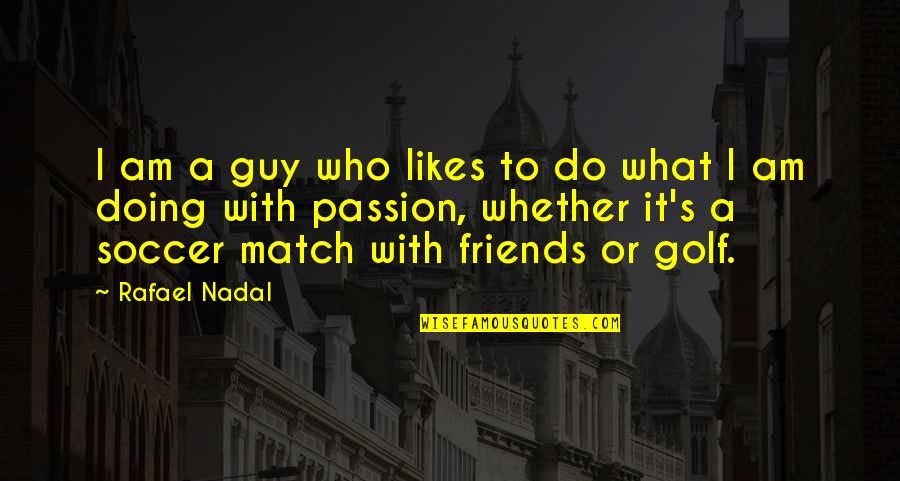 Rafael Nadal Quotes By Rafael Nadal: I am a guy who likes to do