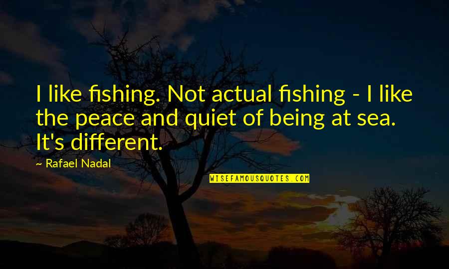 Rafael Nadal Quotes By Rafael Nadal: I like fishing. Not actual fishing - I