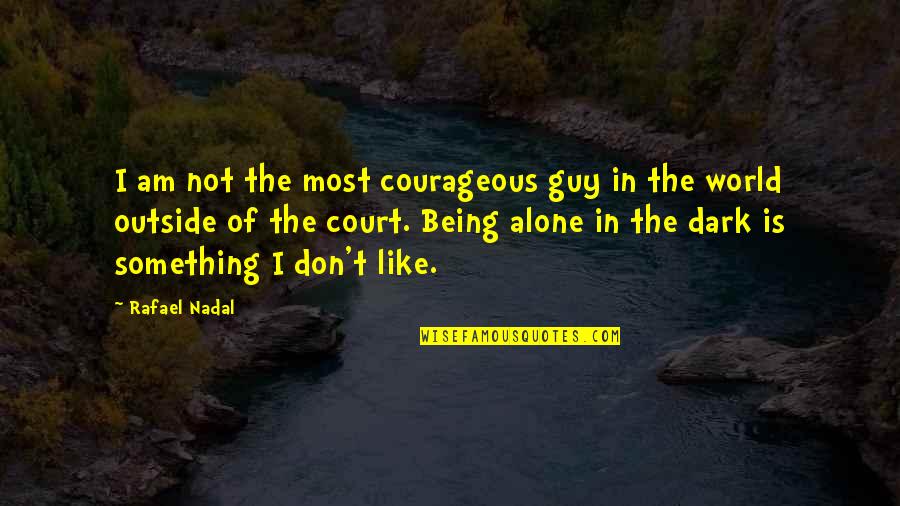 Rafael Nadal Quotes By Rafael Nadal: I am not the most courageous guy in