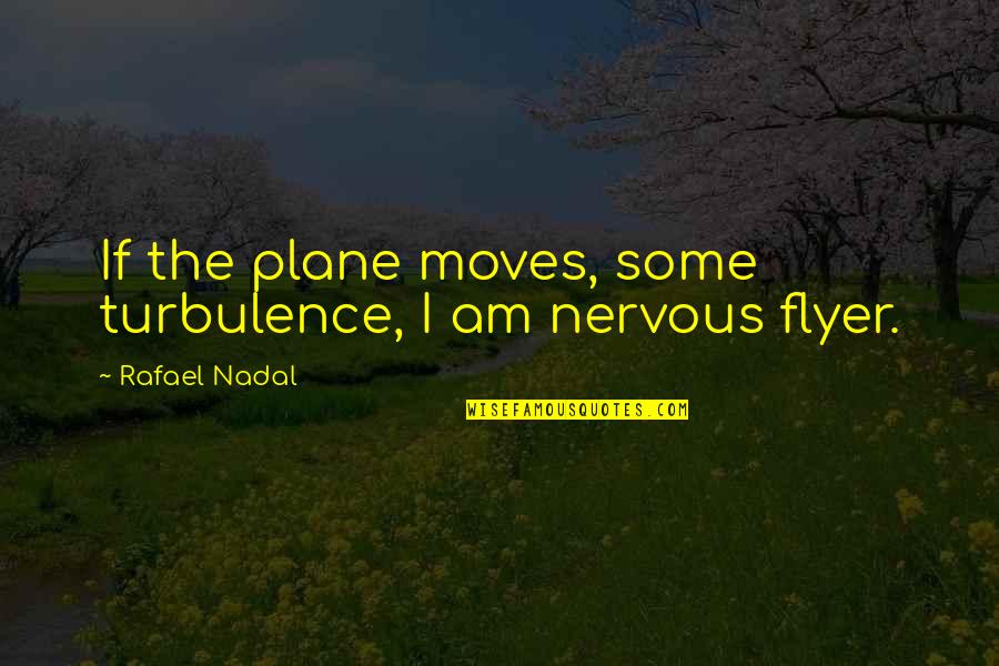 Rafael Nadal Quotes By Rafael Nadal: If the plane moves, some turbulence, I am