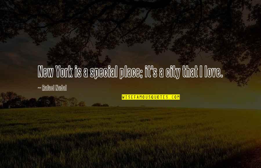 Rafael's Quotes By Rafael Nadal: New York is a special place; it's a