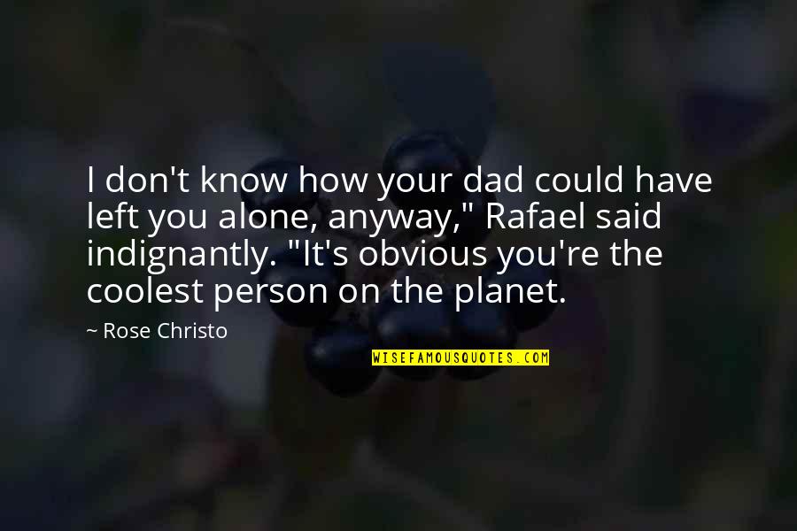 Rafael's Quotes By Rose Christo: I don't know how your dad could have