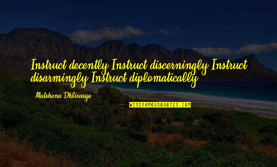 Raffertys Potato Quotes By Matshona Dhliwayo: Instruct decently.Instruct discerningly.Instruct disarmingly.Instruct diplomatically.