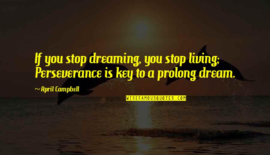 Raffled Quotes By April Campbell: If you stop dreaming, you stop living; Perseverance