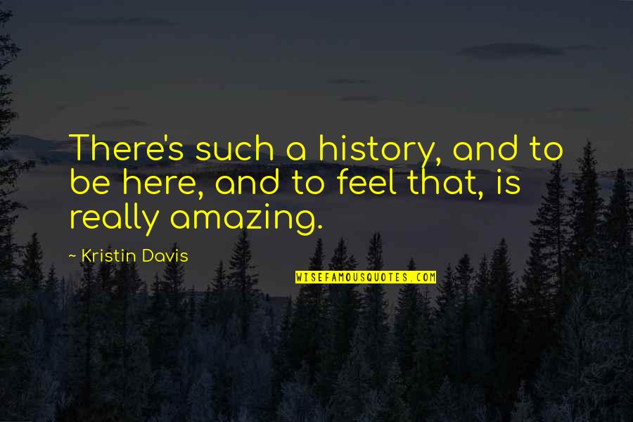 Ragaar Quotes By Kristin Davis: There's such a history, and to be here,