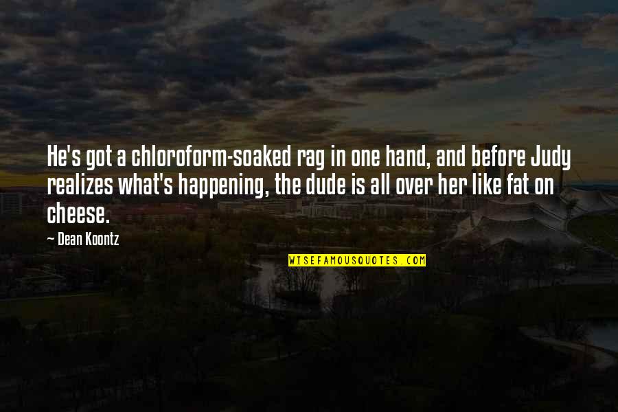 Rag'd Quotes By Dean Koontz: He's got a chloroform-soaked rag in one hand,