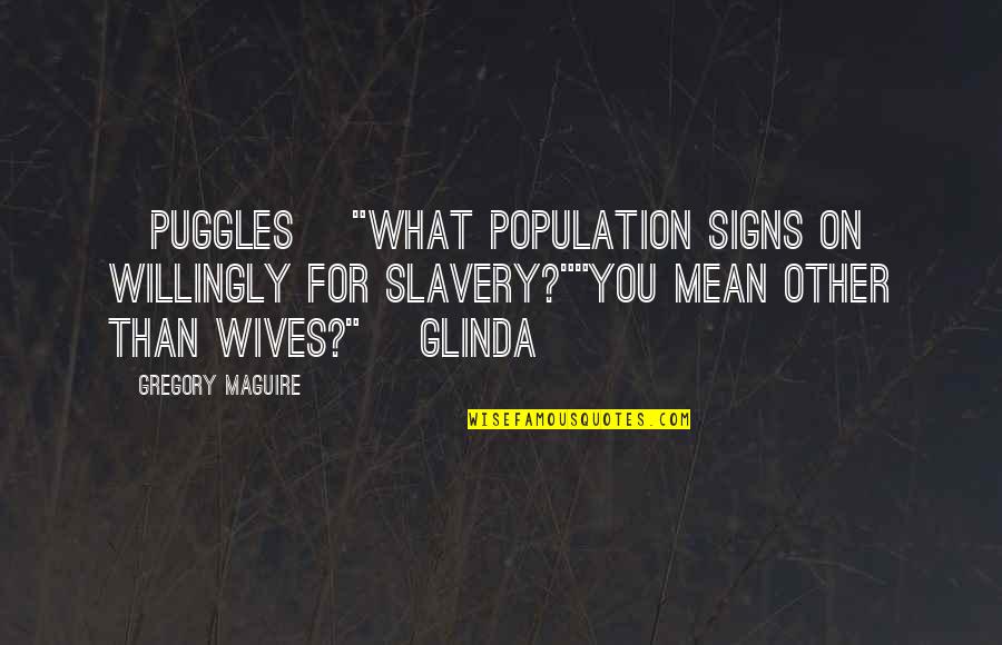 Ragdoll Dc Quotes By Gregory Maguire: [Puggles] "What population signs on willingly for slavery?""You