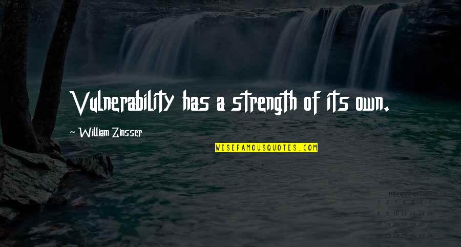 Rahatlama Quotes By William Zinsser: Vulnerability has a strength of its own.