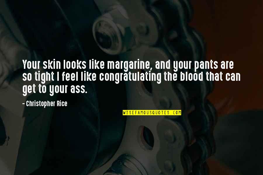 Rahimullah Yousafzai Quotes By Christopher Rice: Your skin looks like margarine, and your pants