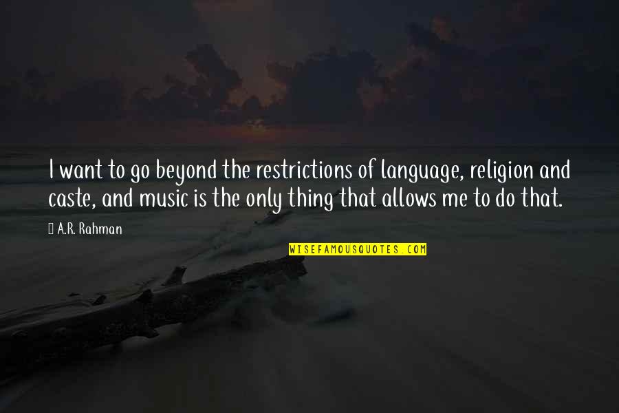 Rahman Quotes By A.R. Rahman: I want to go beyond the restrictions of