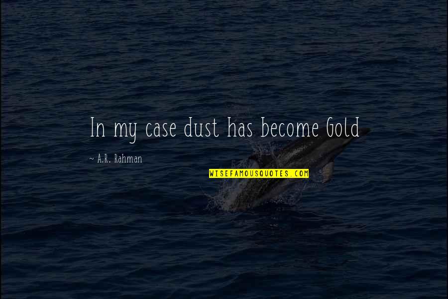 Rahman Quotes By A.R. Rahman: In my case dust has become Gold