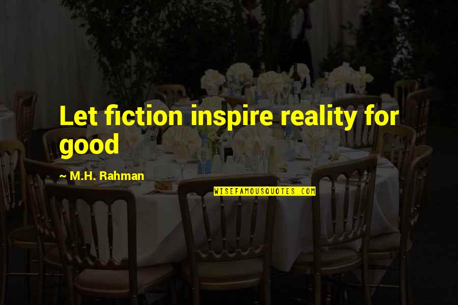 Rahman Quotes By M.H. Rahman: Let fiction inspire reality for good