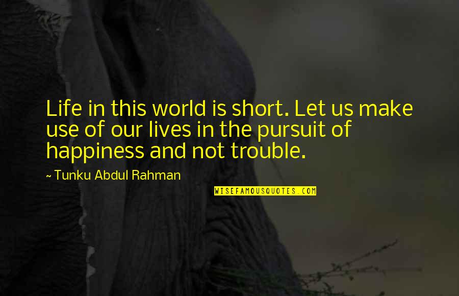 Rahman Quotes By Tunku Abdul Rahman: Life in this world is short. Let us