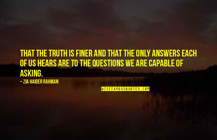 Rahman Quotes By Zia Haider Rahman: that the truth is finer and that the