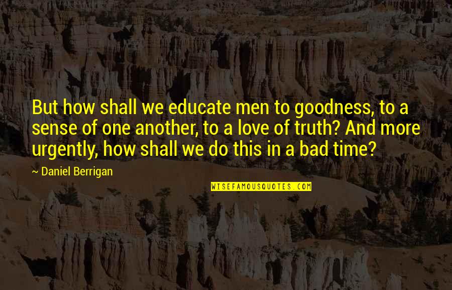 Raias Para Quotes By Daniel Berrigan: But how shall we educate men to goodness,