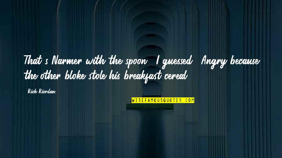 Raias Para Quotes By Rick Riordan: That's Narmer with the spoon," I guessed. "Angry