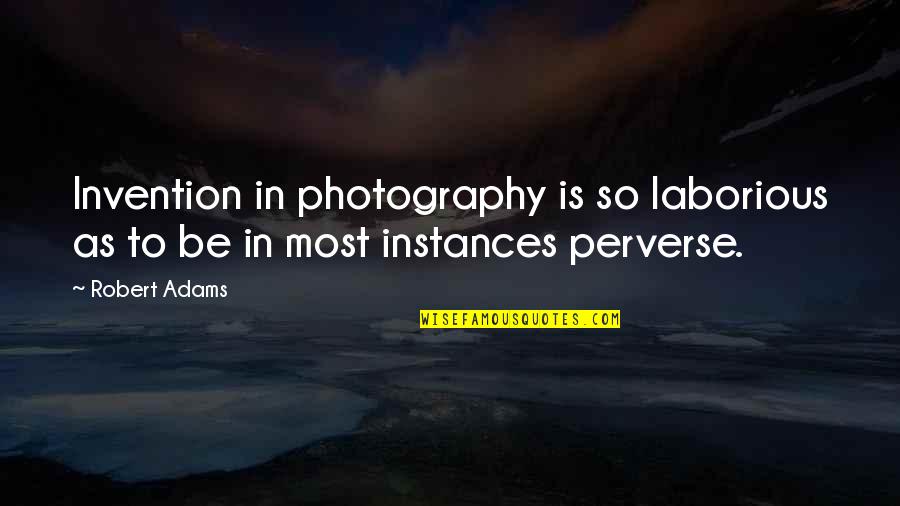 Raias Para Quotes By Robert Adams: Invention in photography is so laborious as to