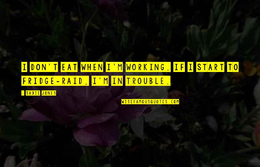 Raid Best Quotes By Sadie Jones: I don't eat when I'm working. If I