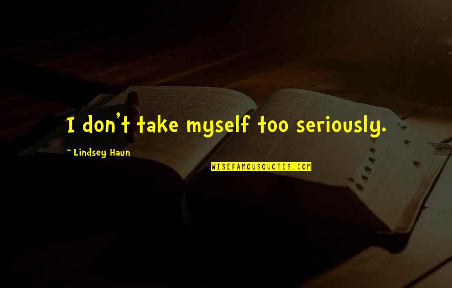 Raillan Quotes By Lindsey Haun: I don't take myself too seriously.