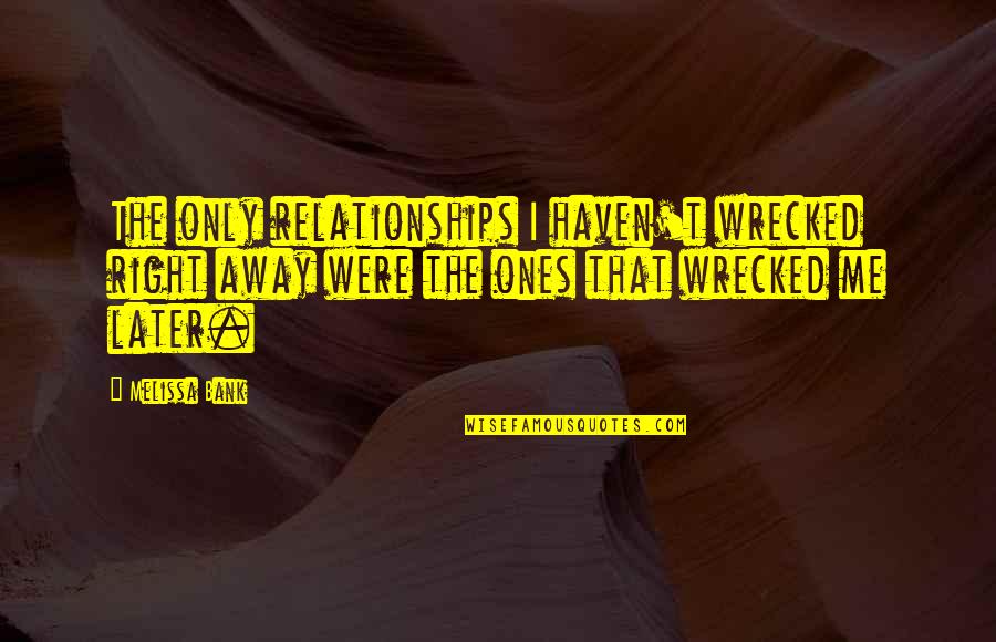 Raillan Quotes By Melissa Bank: The only relationships I haven't wrecked right away