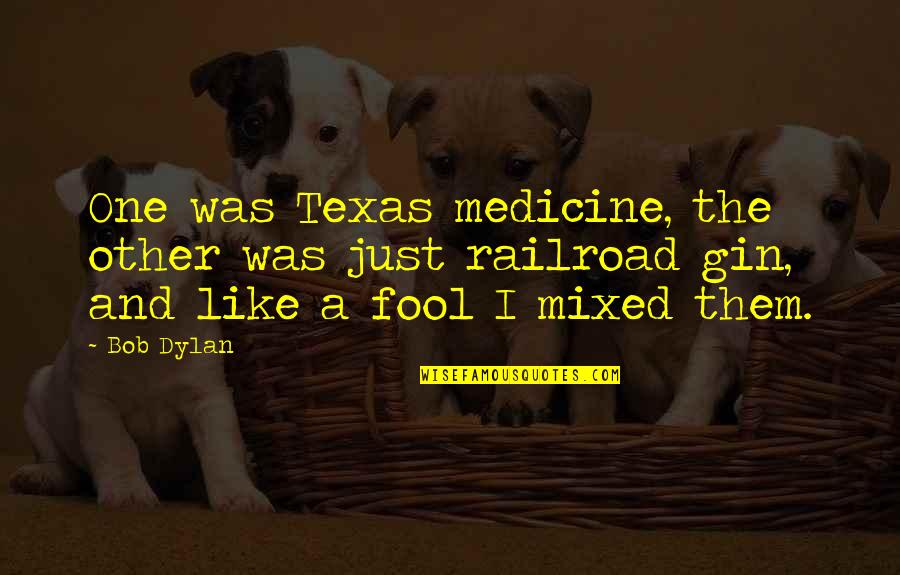 Railroad Quotes By Bob Dylan: One was Texas medicine, the other was just