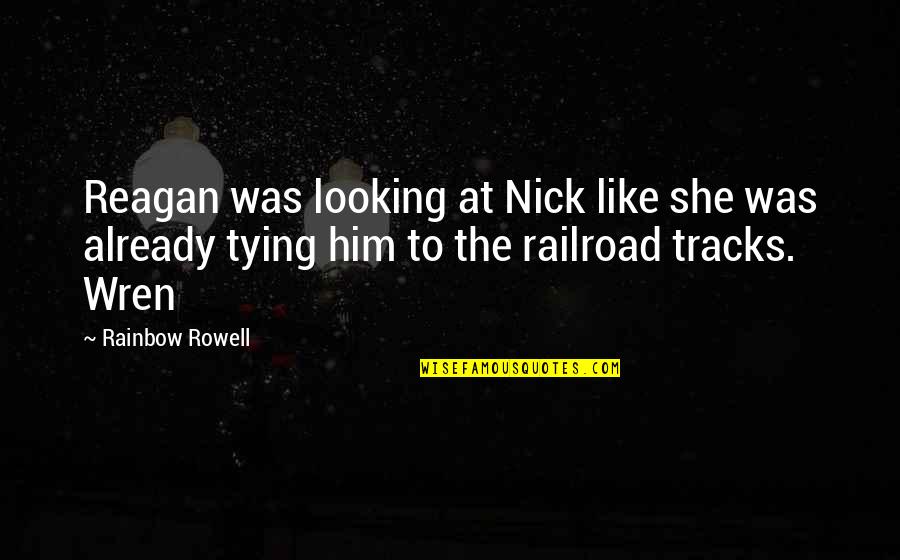 Railroad Quotes By Rainbow Rowell: Reagan was looking at Nick like she was