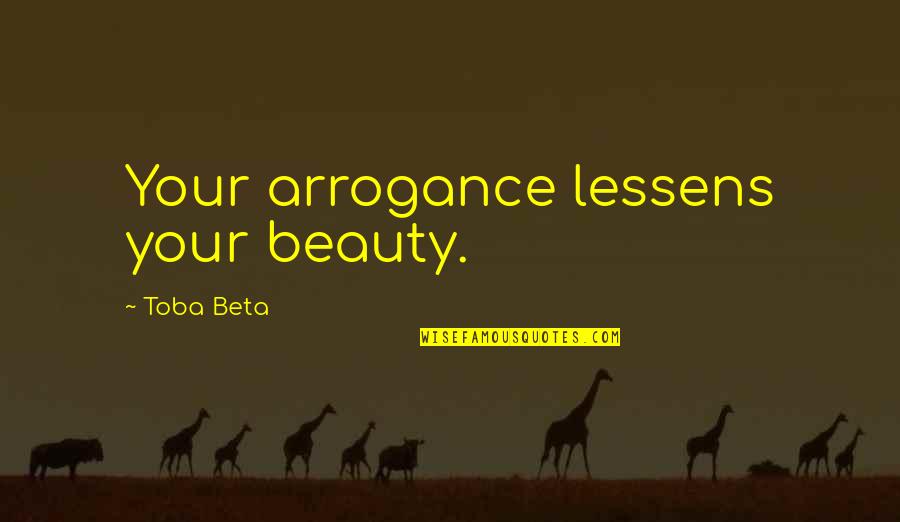 Rails And Stiles Quotes By Toba Beta: Your arrogance lessens your beauty.