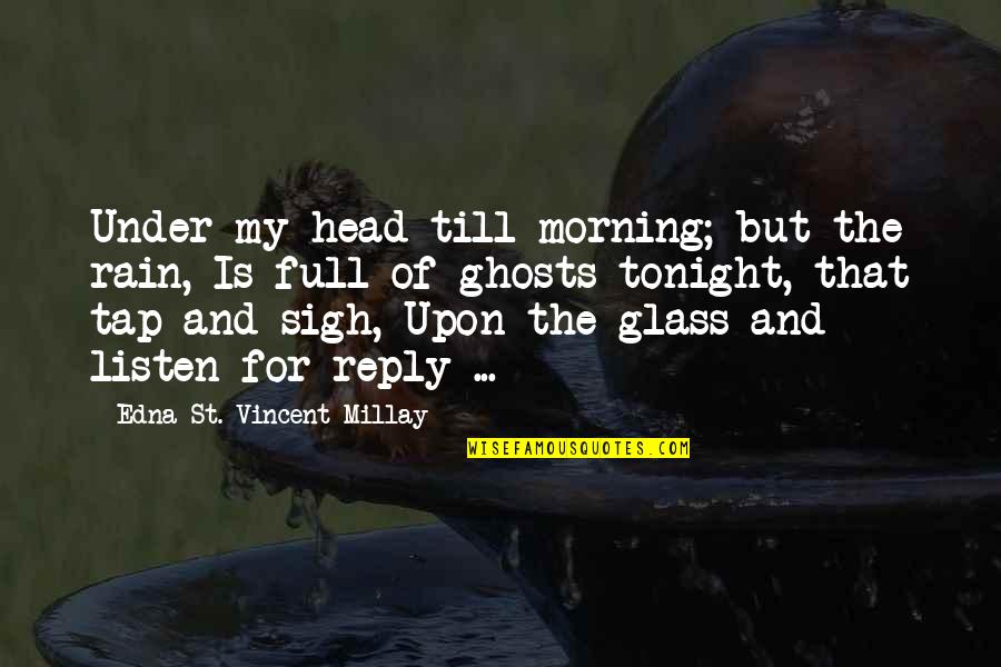 Rain And Morning Quotes By Edna St. Vincent Millay: Under my head till morning; but the rain,