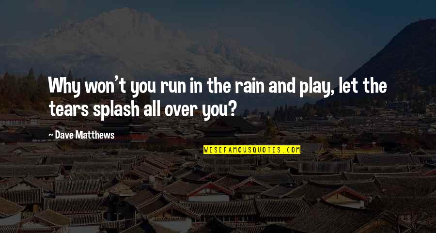 Rain And Running Quotes By Dave Matthews: Why won't you run in the rain and