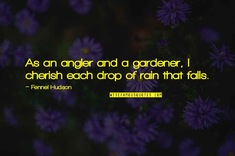 Rain Drop Quotes By Fennel Hudson: As an angler and a gardener, I cherish