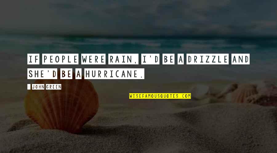 Rain Quotes And Quotes By John Green: If people were rain, I'd be a drizzle