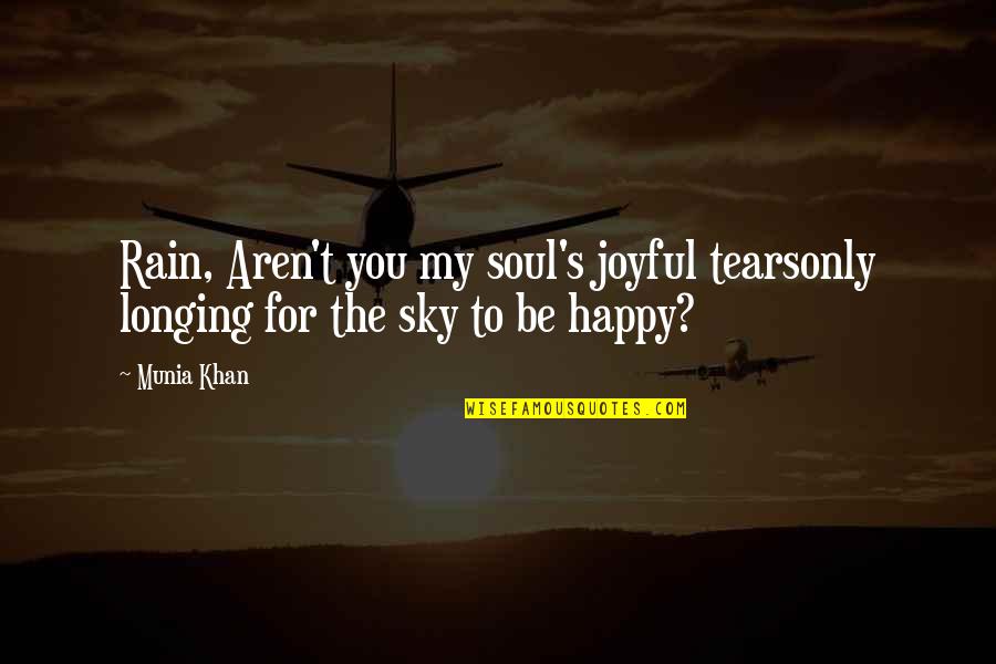 Rain Quotes And Quotes By Munia Khan: Rain, Aren't you my soul's joyful tearsonly longing