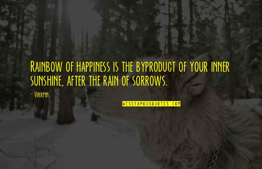 Rain Quotes And Quotes By Vikrmn: Rainbow of happiness is the byproduct of your