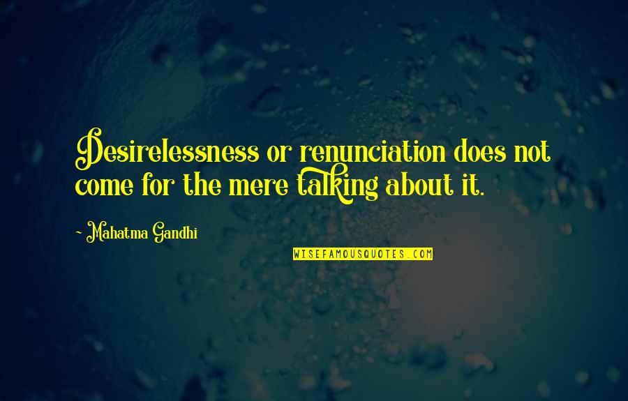 Rainald Lohner Quotes By Mahatma Gandhi: Desirelessness or renunciation does not come for the