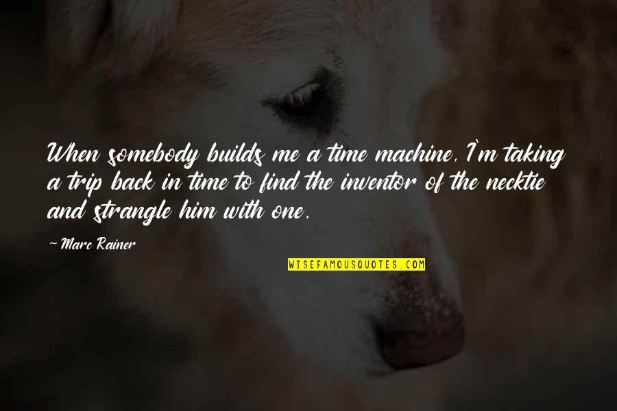 Rainer Quotes By Marc Rainer: When somebody builds me a time machine, I'm