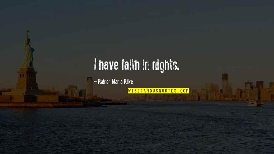 Rainer Quotes By Rainer Maria Rilke: I have faith in nights.