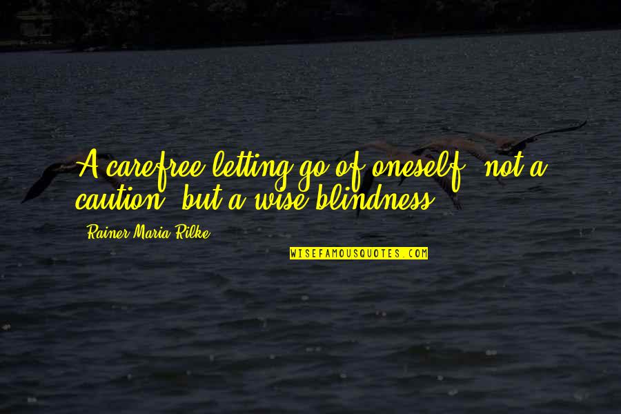 Rainer Quotes By Rainer Maria Rilke: A carefree letting go of oneself, not a