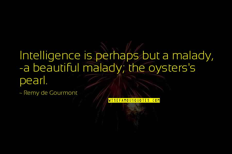 Raivis Hetalia Quotes By Remy De Gourmont: Intelligence is perhaps but a malady, -a beautiful