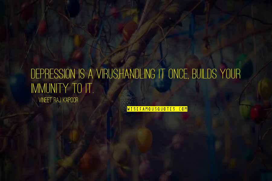 Raj Kapoor Quotes By Vineet Raj Kapoor: Depression is a Virus,handling it Once, Builds Your