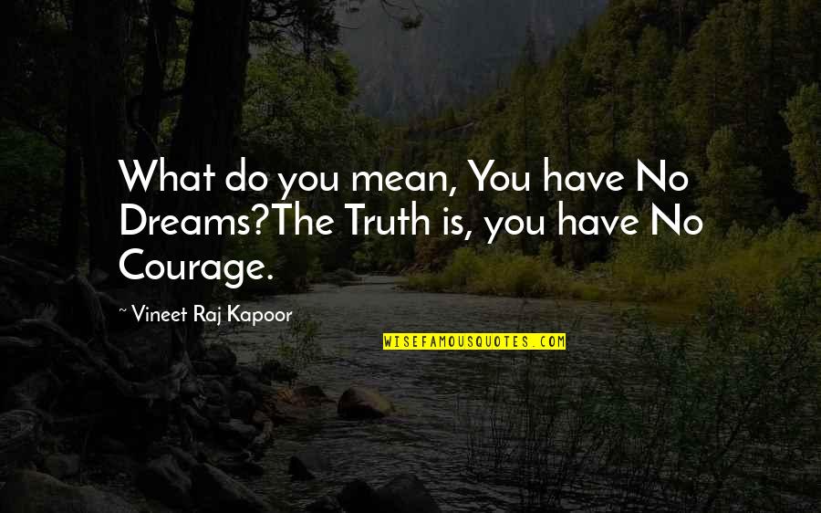 Raj Kapoor Quotes By Vineet Raj Kapoor: What do you mean, You have No Dreams?The