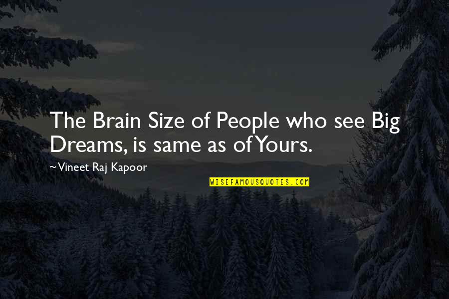 Raj Kapoor Quotes By Vineet Raj Kapoor: The Brain Size of People who see Big