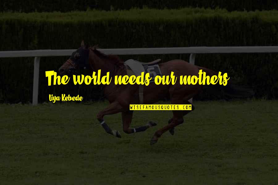 Rajadas De Bundas Quotes By Liya Kebede: The world needs our mothers.