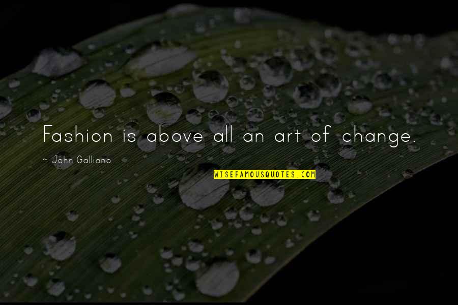 Rajak Skola Quotes By John Galliano: Fashion is above all an art of change.