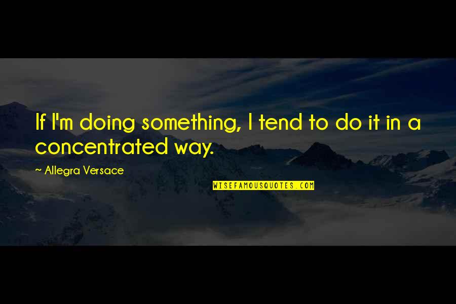 Rajalakshmi Quotes By Allegra Versace: If I'm doing something, I tend to do