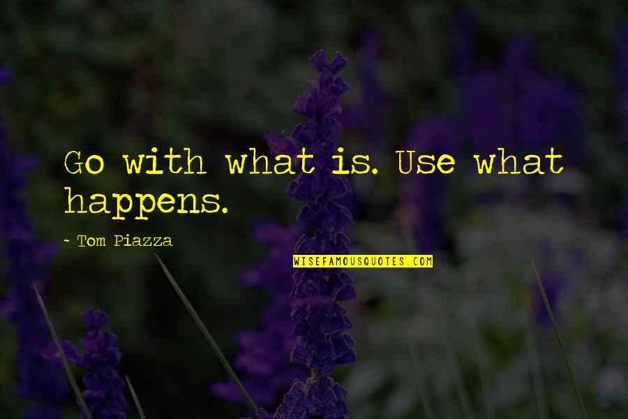 Rajalakshmi Quotes By Tom Piazza: Go with what is. Use what happens.