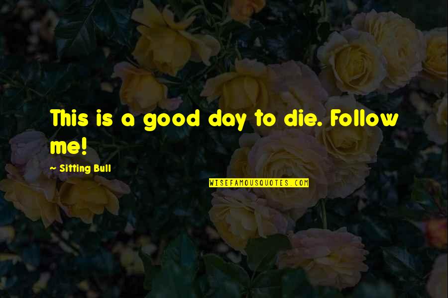 Rajeshwar Abrol Quotes By Sitting Bull: This is a good day to die. Follow